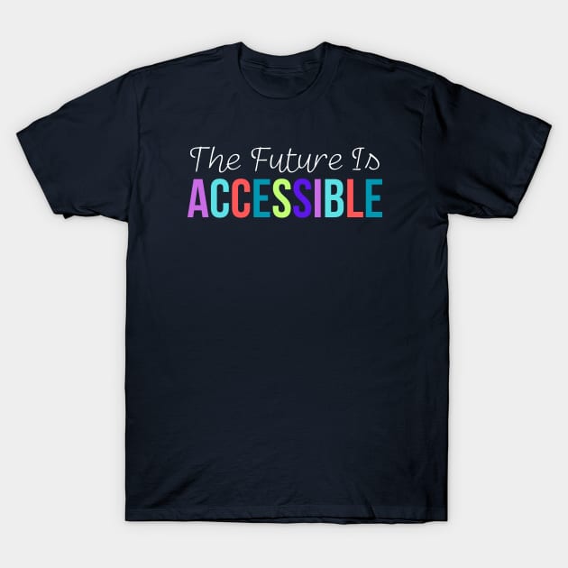 The Future Is Accessible T-Shirt by HobbyAndArt